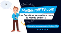 Les Dernières Innovations dans le Monde de l'IPTV