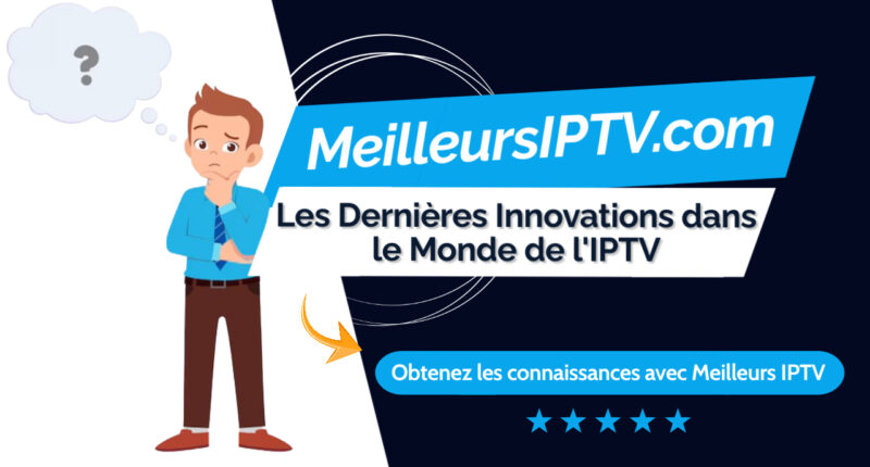 Les Dernières Innovations dans le Monde de l'IPTV